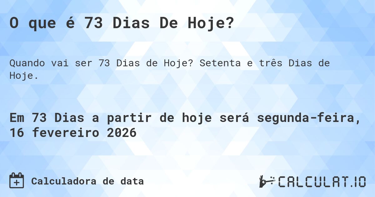 O que é 73 Dias De Hoje?. Setenta e três Dias de Hoje.
