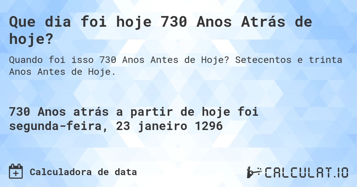 Que dia foi hoje 730 Anos Atrás de hoje?. Setecentos e trinta Anos Antes de Hoje.