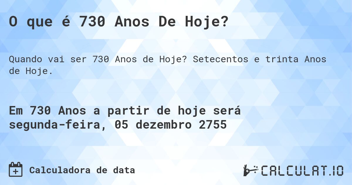 O que é 730 Anos De Hoje?. Setecentos e trinta Anos de Hoje.