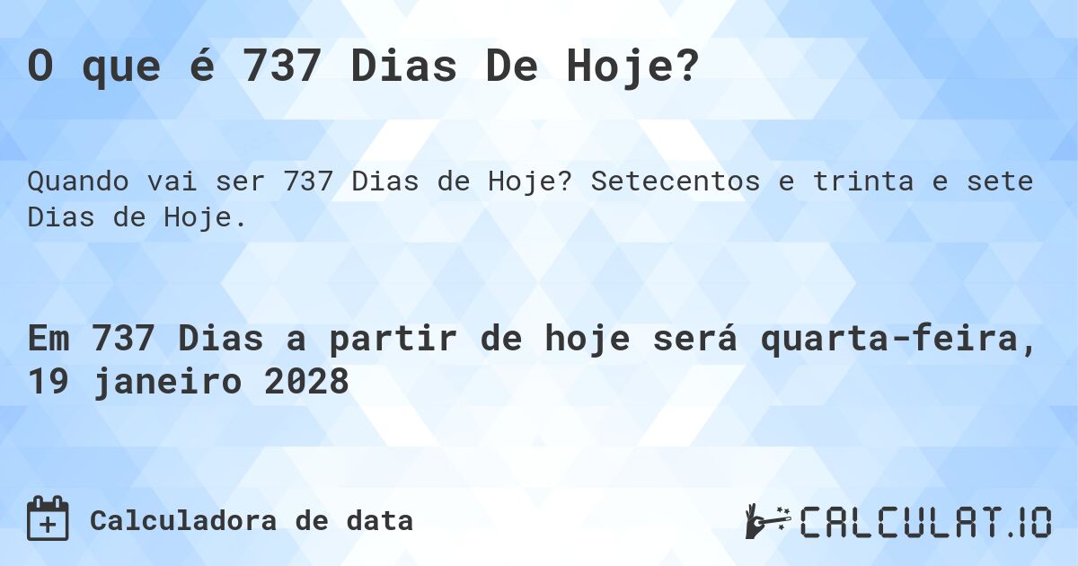 O que é 737 Dias De Hoje?. Setecentos e trinta e sete Dias de Hoje.