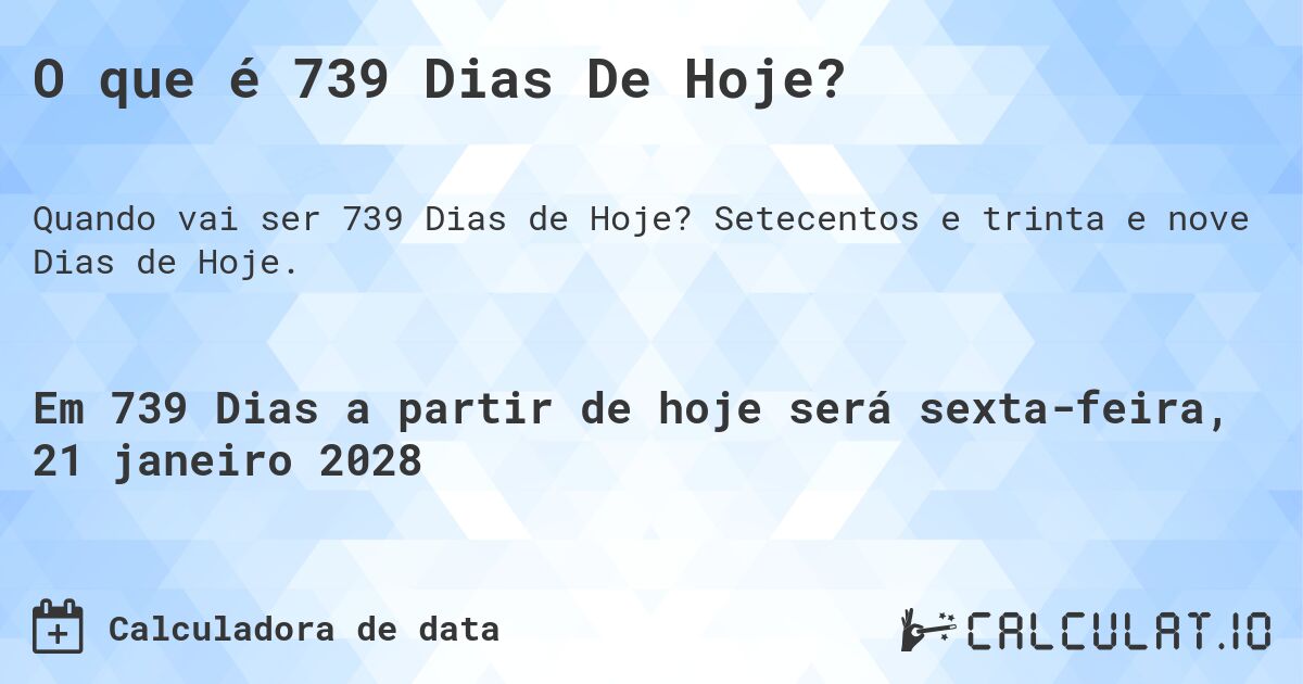 O que é 739 Dias De Hoje?. Setecentos e trinta e nove Dias de Hoje.