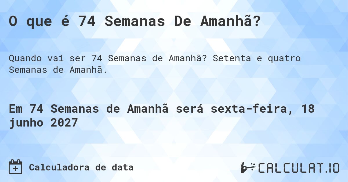 O que é 74 Semanas De Amanhã?. Setenta e quatro Semanas de Amanhã.