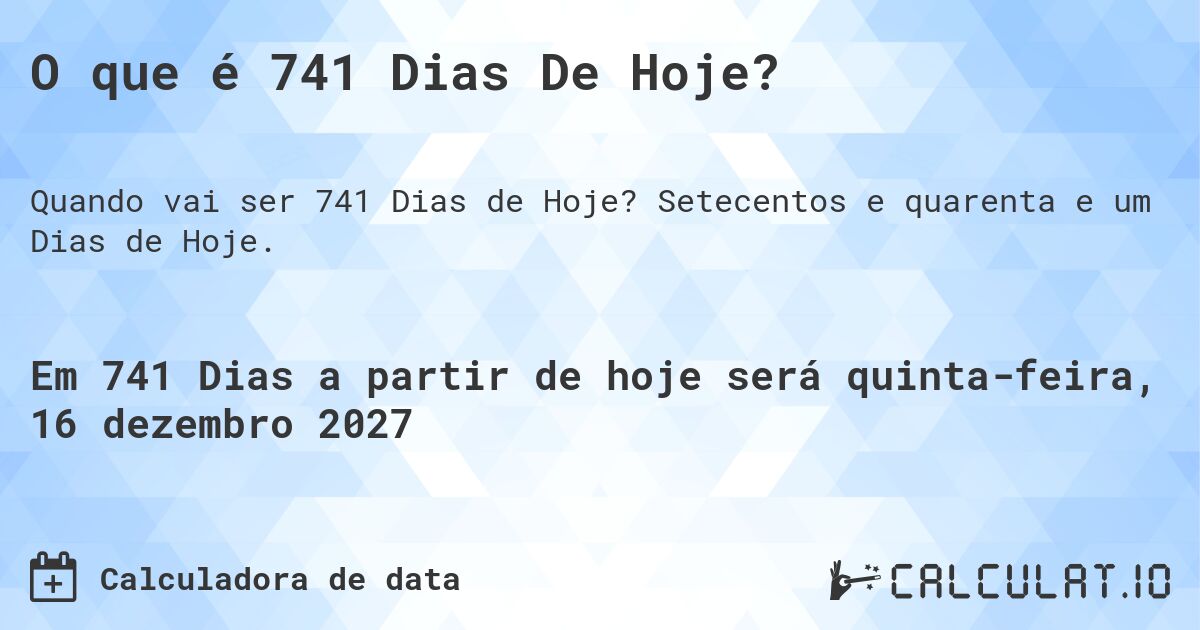O que é 741 Dias De Hoje?. Setecentos e quarenta e um Dias de Hoje.