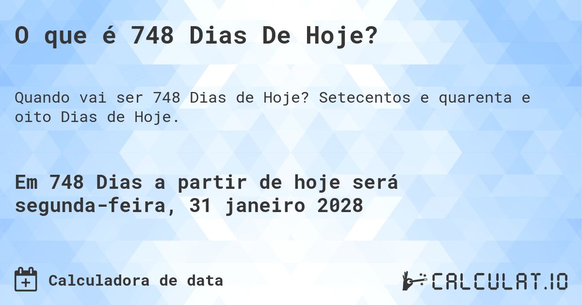 O que é 748 Dias De Hoje?. Setecentos e quarenta e oito Dias de Hoje.