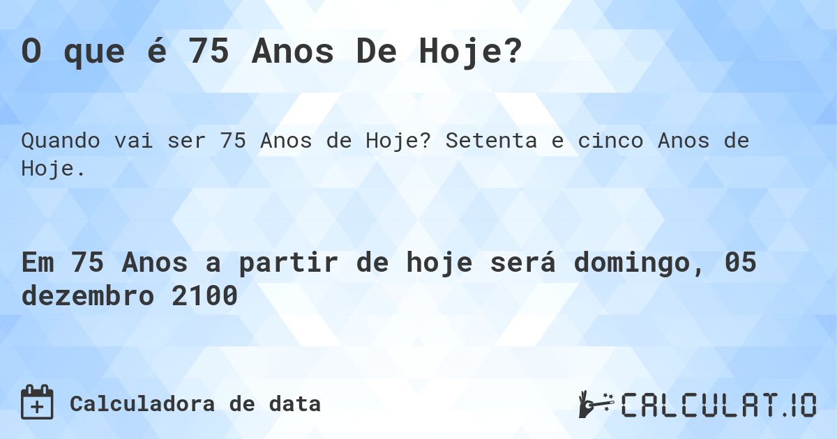 O que é 75 Anos De Hoje?. Setenta e cinco Anos de Hoje.