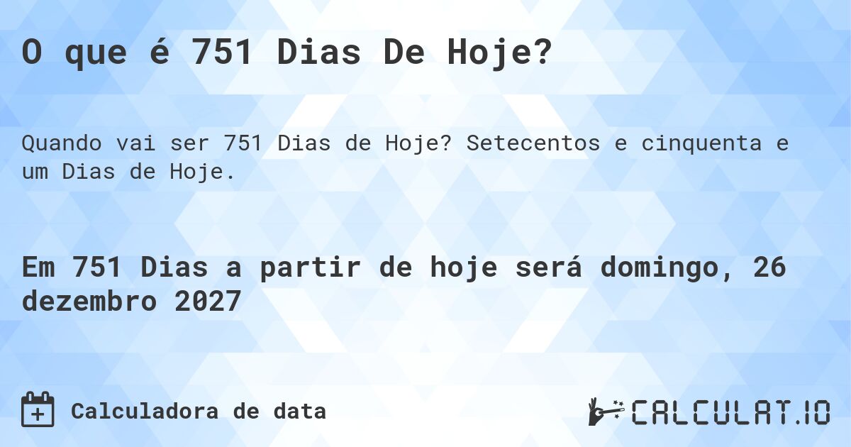 O que é 751 Dias De Hoje?. Setecentos e cinquenta e um Dias de Hoje.