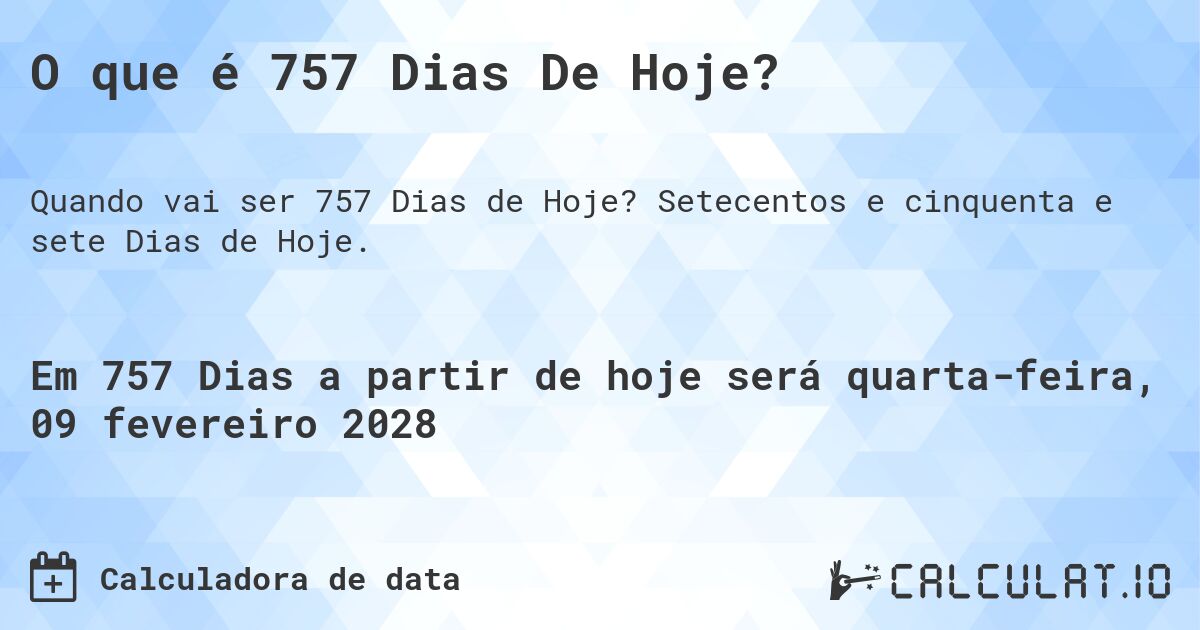 O que é 757 Dias De Hoje?. Setecentos e cinquenta e sete Dias de Hoje.