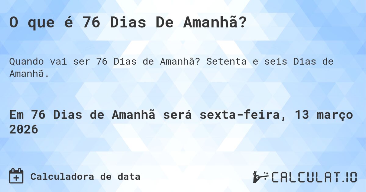 O que é 76 Dias De Amanhã?. Setenta e seis Dias de Amanhã.