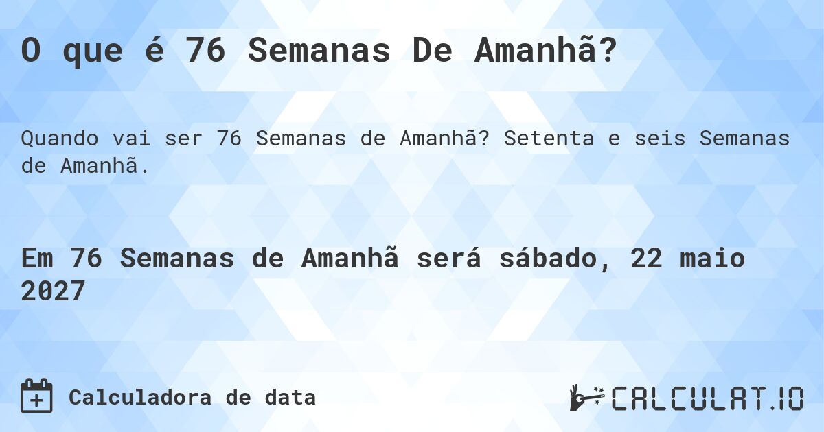 O que é 76 Semanas De Amanhã?. Setenta e seis Semanas de Amanhã.
