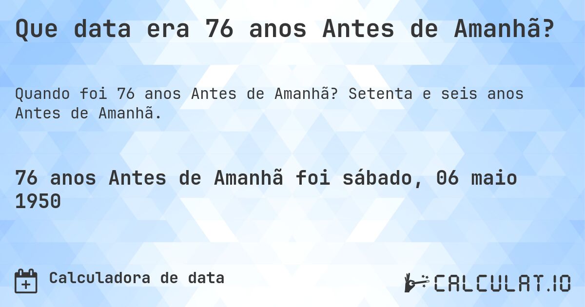 Que data era 76 anos Antes de Amanhã?. Setenta e seis anos Antes de Amanhã.