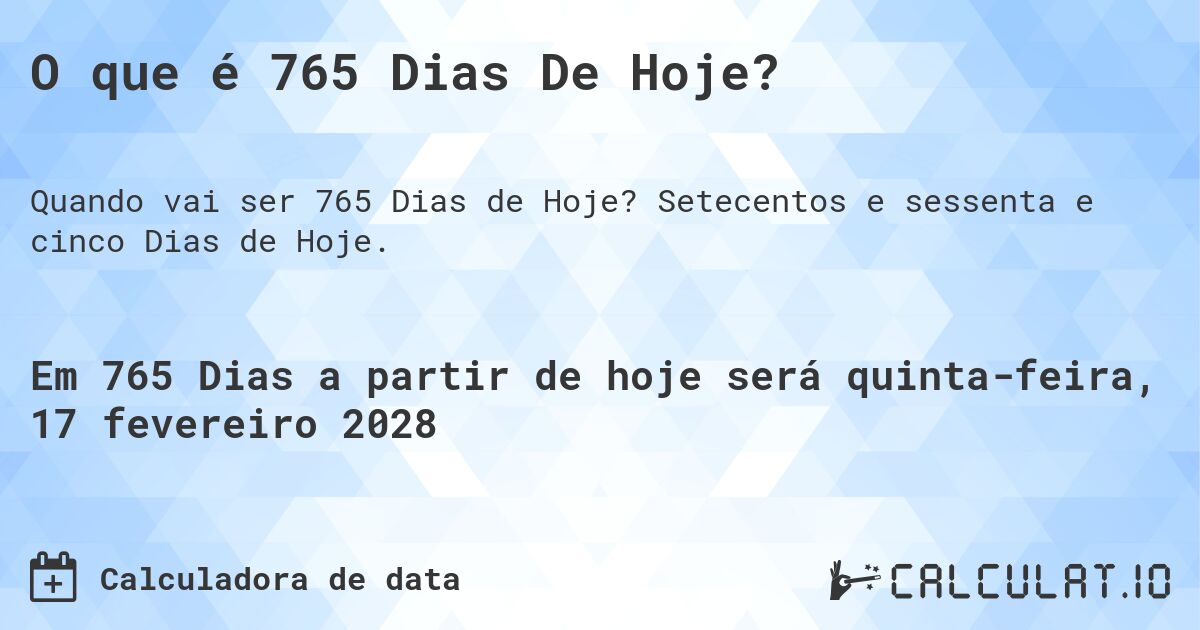 O que é 765 Dias De Hoje?. Setecentos e sessenta e cinco Dias de Hoje.