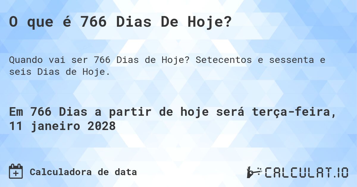 O que é 766 Dias De Hoje?. Setecentos e sessenta e seis Dias de Hoje.