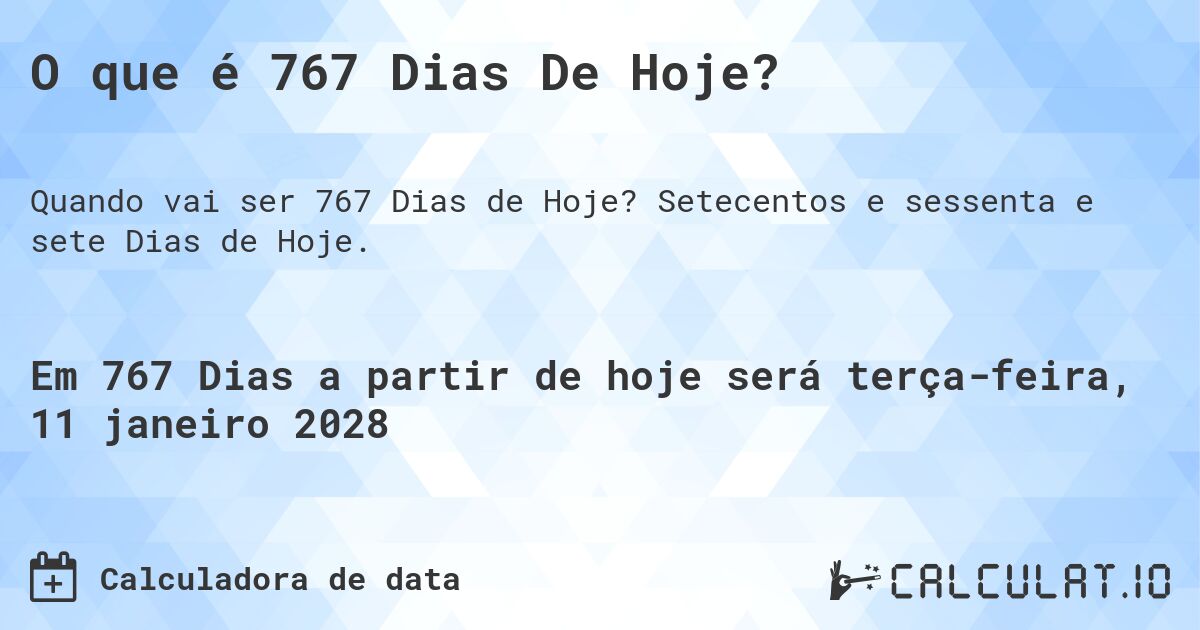 O que é 767 Dias De Hoje?. Setecentos e sessenta e sete Dias de Hoje.