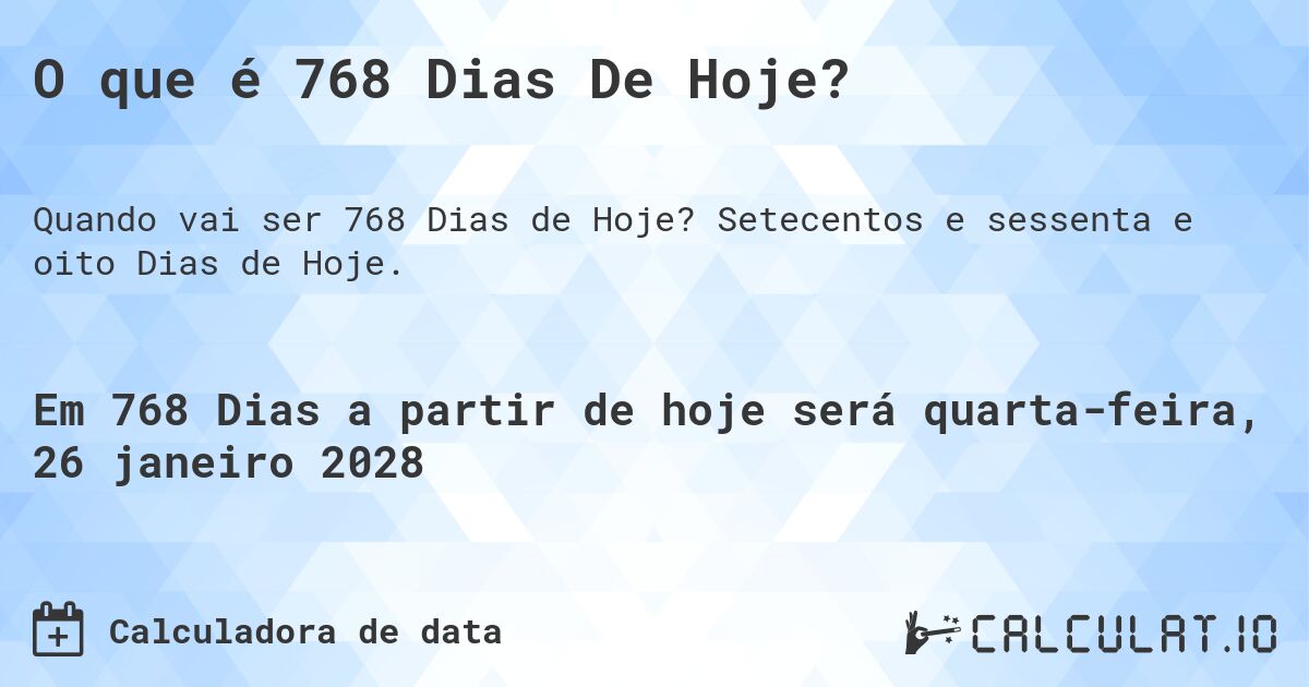 O que é 768 Dias De Hoje?. Setecentos e sessenta e oito Dias de Hoje.