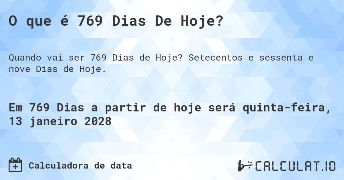 O que é 769 Dias De Hoje?. Setecentos e sessenta e nove Dias de Hoje.