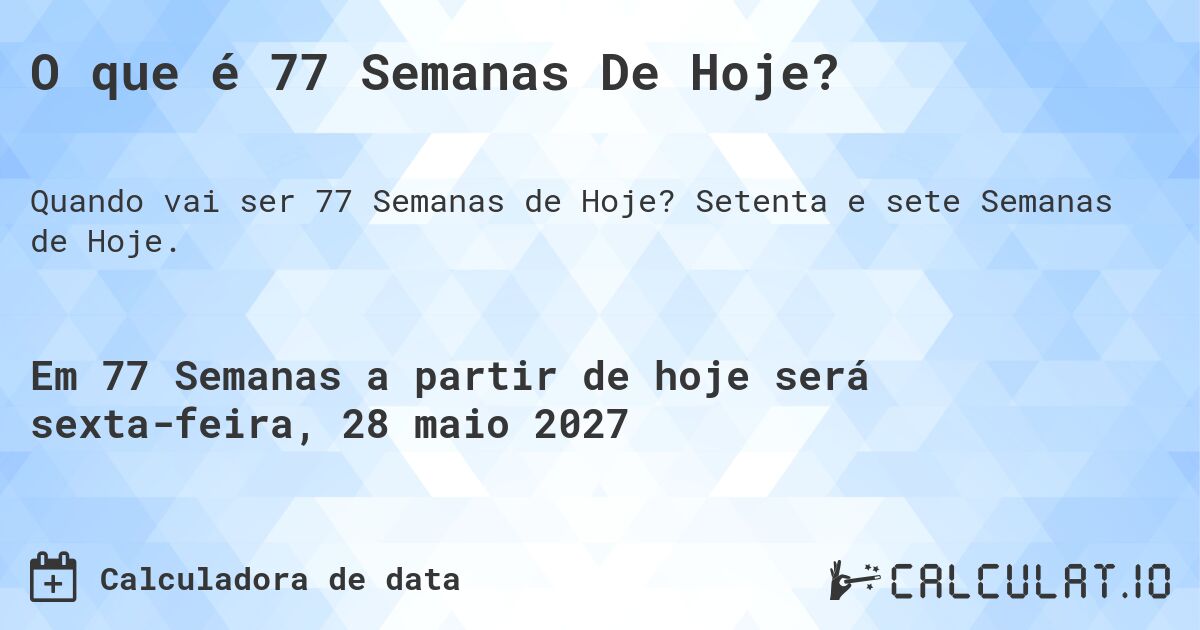 O que é 77 Semanas De Hoje?. Setenta e sete Semanas de Hoje.
