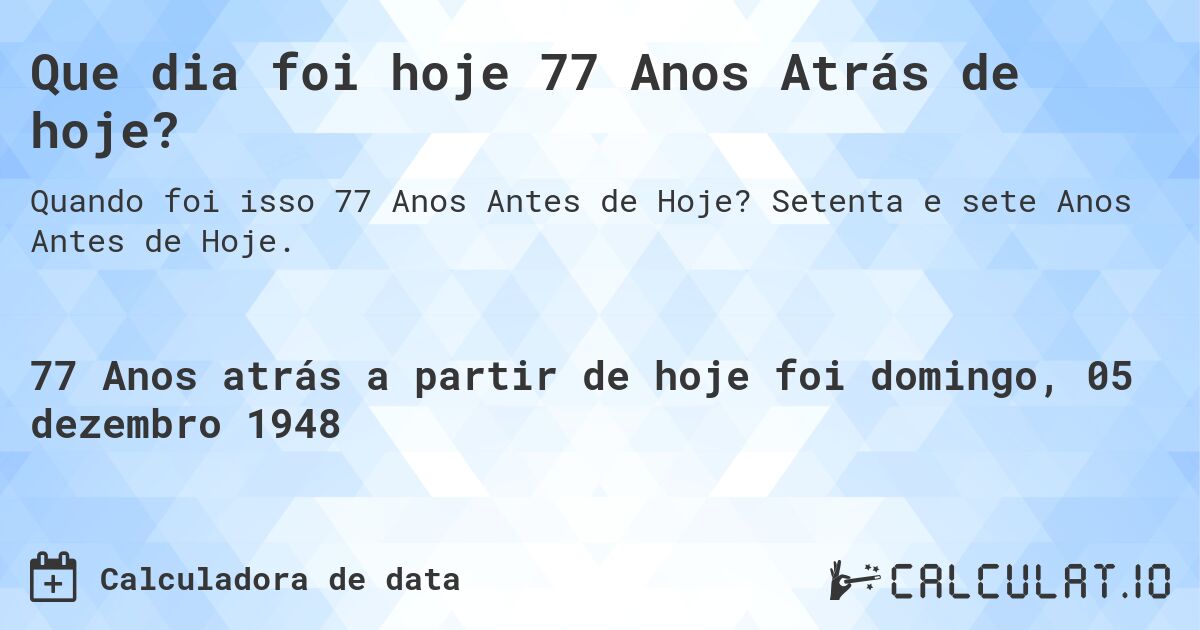 Que dia foi hoje 77 Anos Atrás de hoje?. Setenta e sete Anos Antes de Hoje.