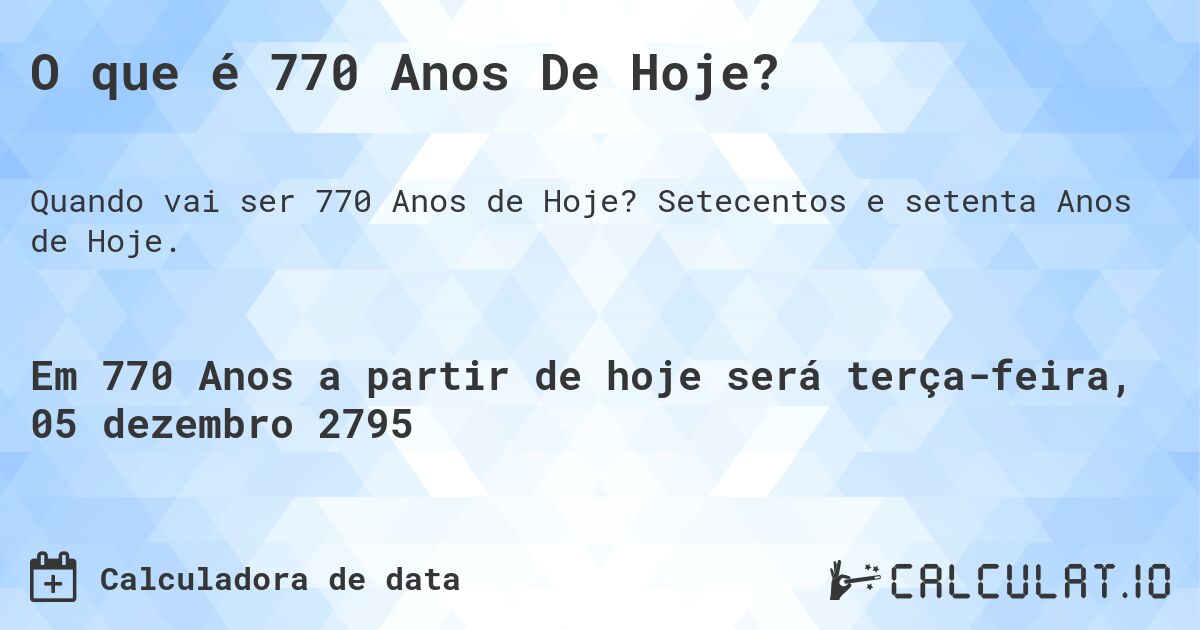 O que é 770 Anos De Hoje?. Setecentos e setenta Anos de Hoje.