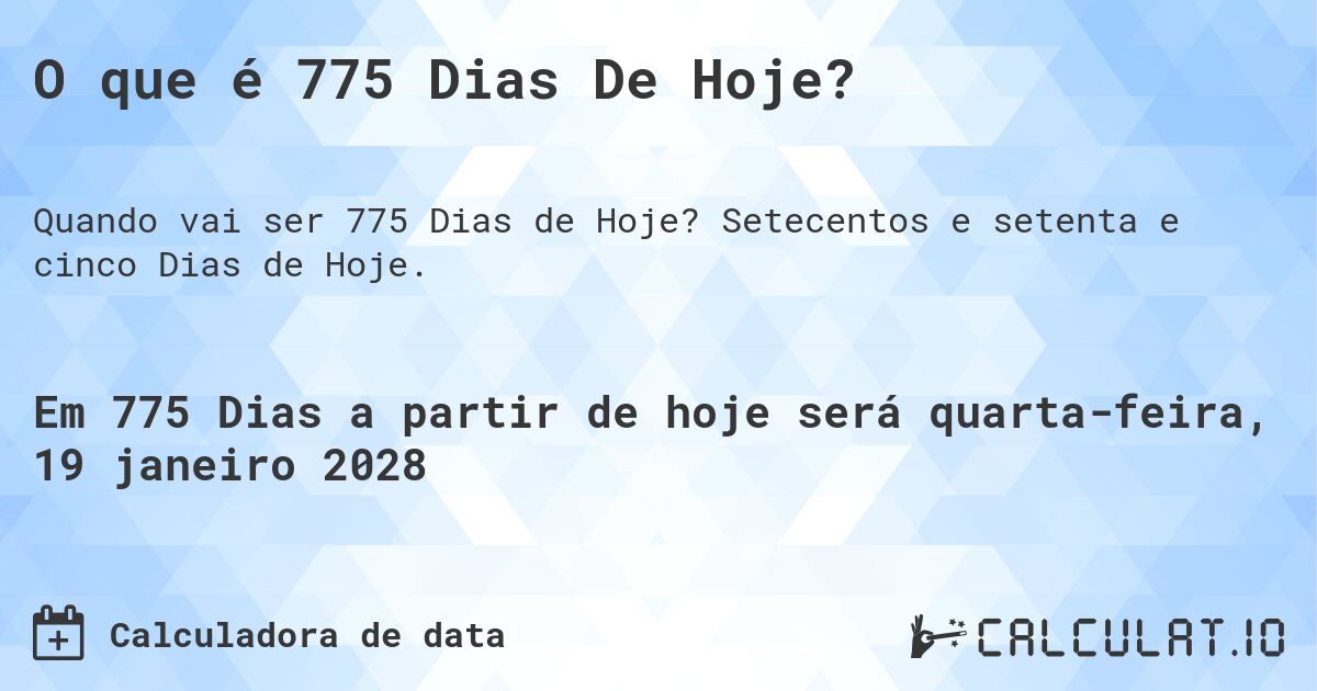 O que é 775 Dias De Hoje?. Setecentos e setenta e cinco Dias de Hoje.