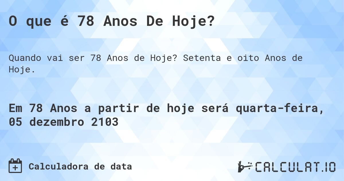 O que é 78 Anos De Hoje?. Setenta e oito Anos de Hoje.