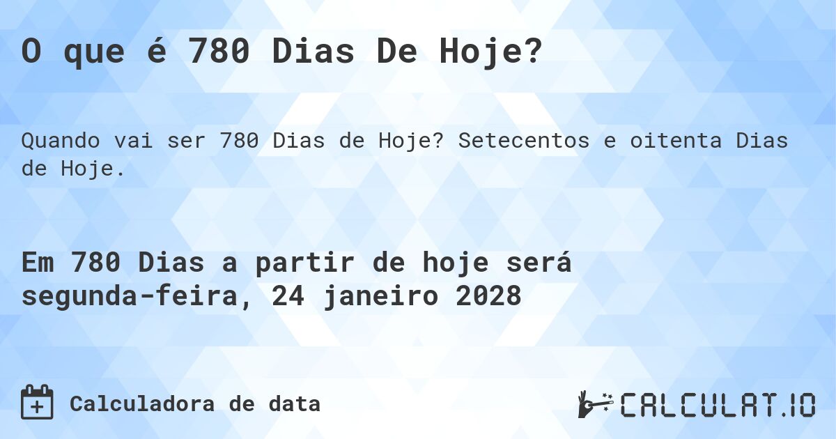 O que é 780 Dias De Hoje?. Setecentos e oitenta Dias de Hoje.