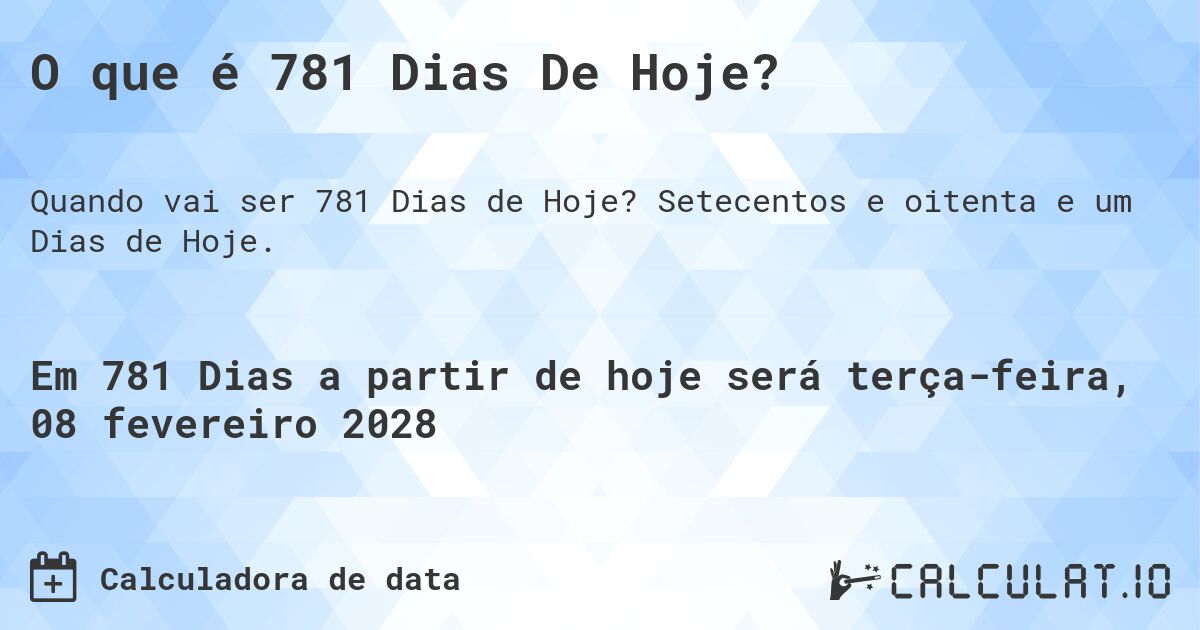 O que é 781 Dias De Hoje?. Setecentos e oitenta e um Dias de Hoje.