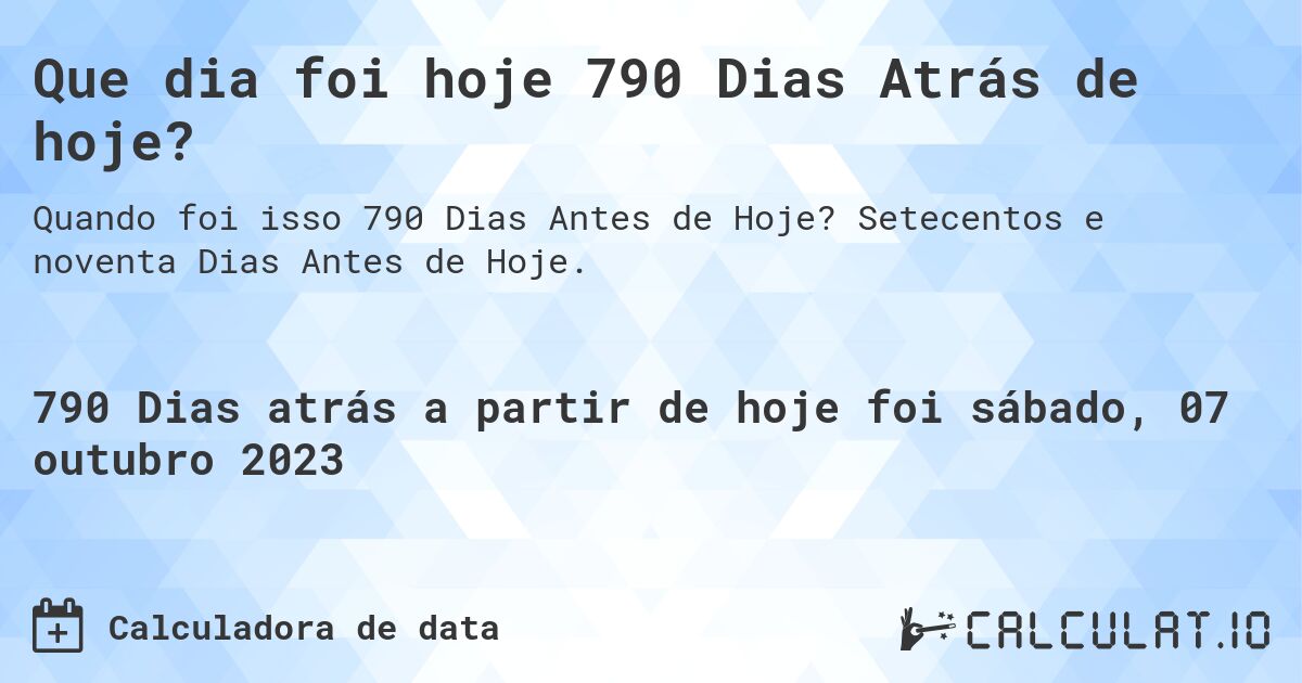 Que dia foi hoje 790 Dias Atrás de hoje?. Setecentos e noventa Dias Antes de Hoje.