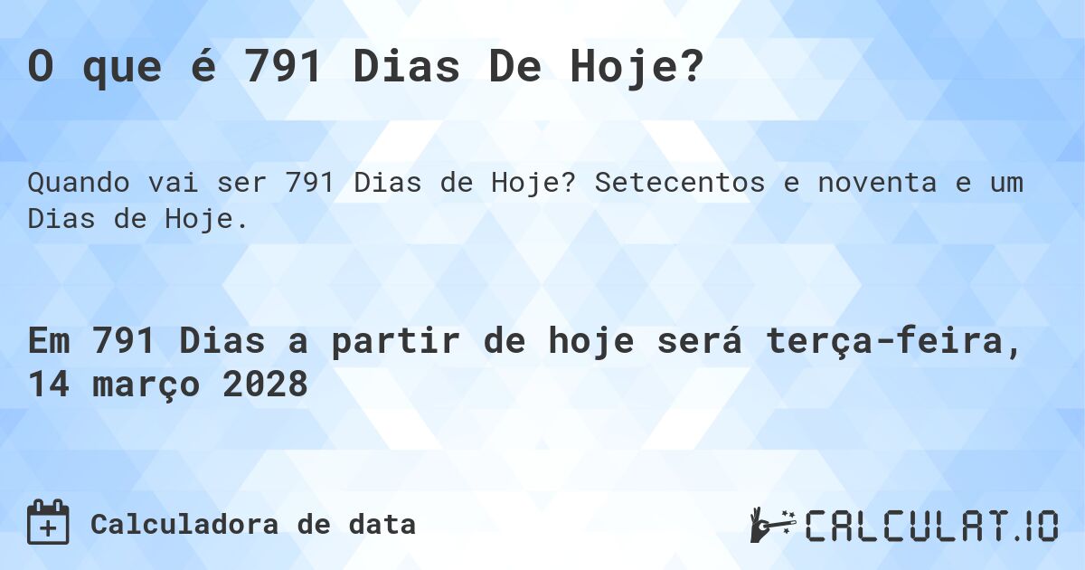 O que é 791 Dias De Hoje?. Setecentos e noventa e um Dias de Hoje.