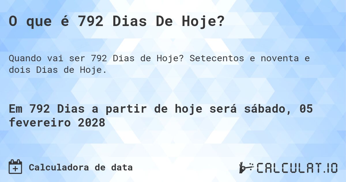 O que é 792 Dias De Hoje?. Setecentos e noventa e dois Dias de Hoje.