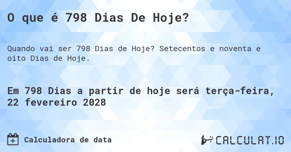 O que é 798 Dias De Hoje?. Setecentos e noventa e oito Dias de Hoje.