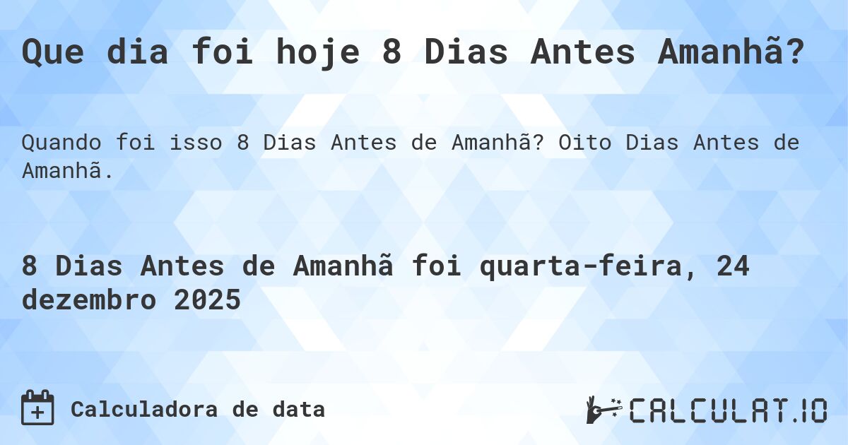 Que dia foi hoje 8 Dias Antes Amanhã?. Oito Dias Antes de Amanhã.