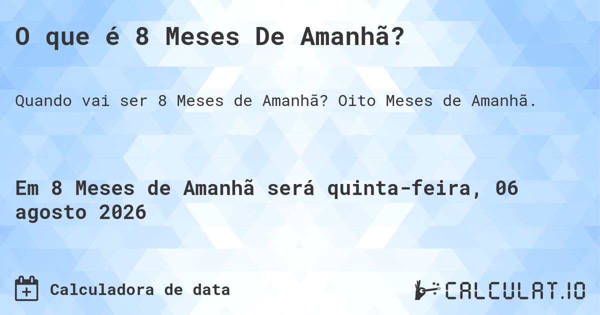 O que é 8 Meses De Amanhã?. Oito Meses de Amanhã.
