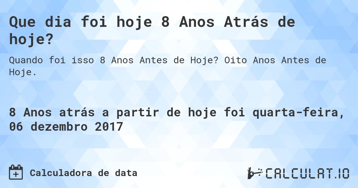 Que dia foi hoje 8 Anos Atrás de hoje?. Oito Anos Antes de Hoje.
