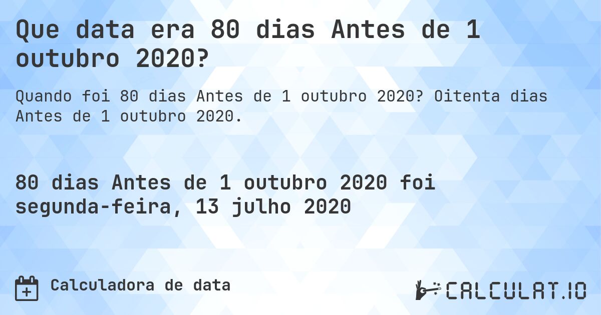 Que data era 80 dias Antes de 1 outubro 2020?. Oitenta dias Antes de 1 outubro 2020.