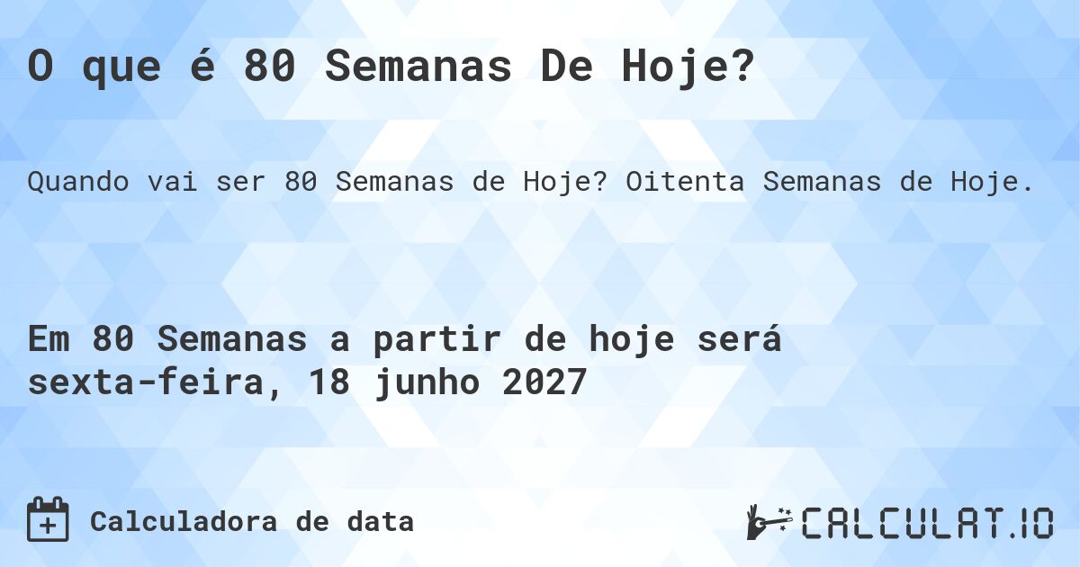 O que é 80 Semanas De Hoje?. Oitenta Semanas de Hoje.