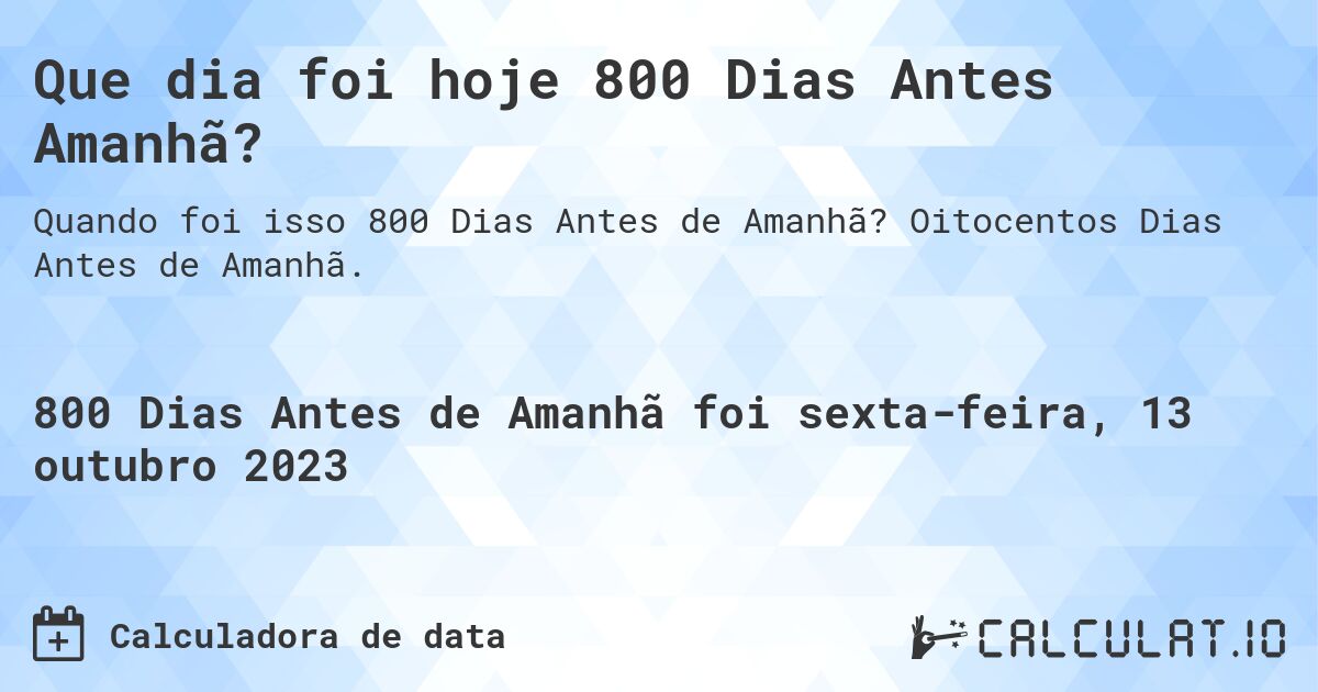 Que dia foi hoje 800 Dias Antes Amanhã?. Oitocentos Dias Antes de Amanhã.