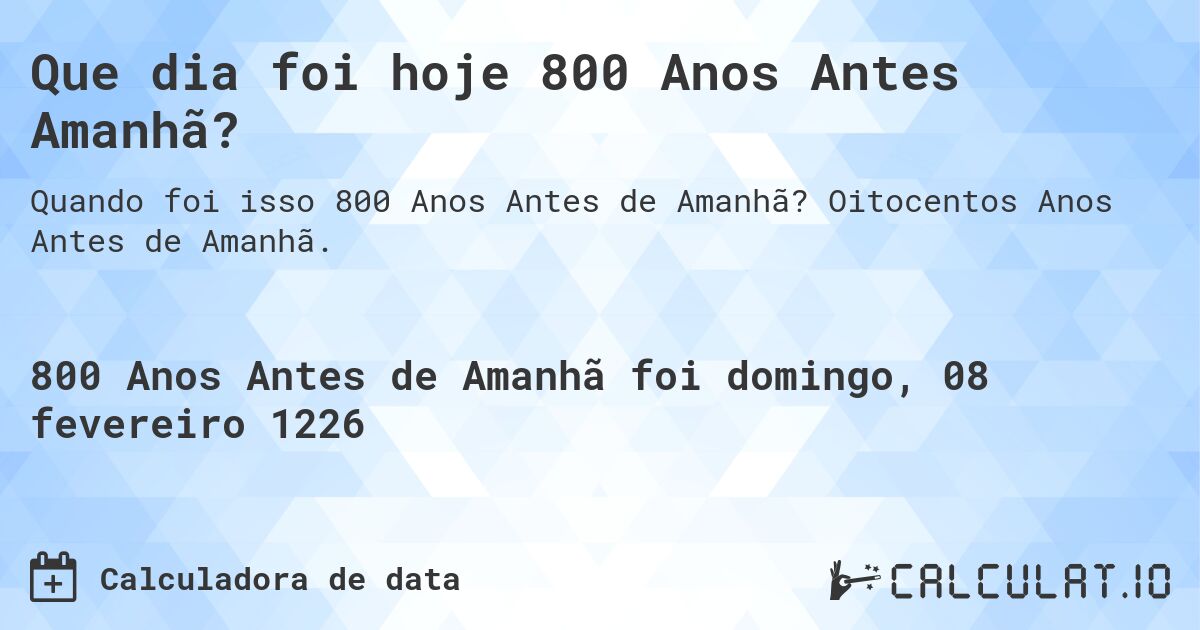 Que dia foi hoje 800 Anos Antes Amanhã?. Oitocentos Anos Antes de Amanhã.