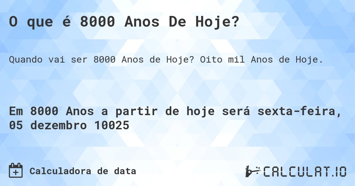 O que é 8000 Anos De Hoje?. Oito mil Anos de Hoje.