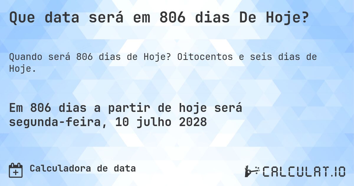 Que data será em 806 dias De Hoje?. Oitocentos e seis dias de Hoje.