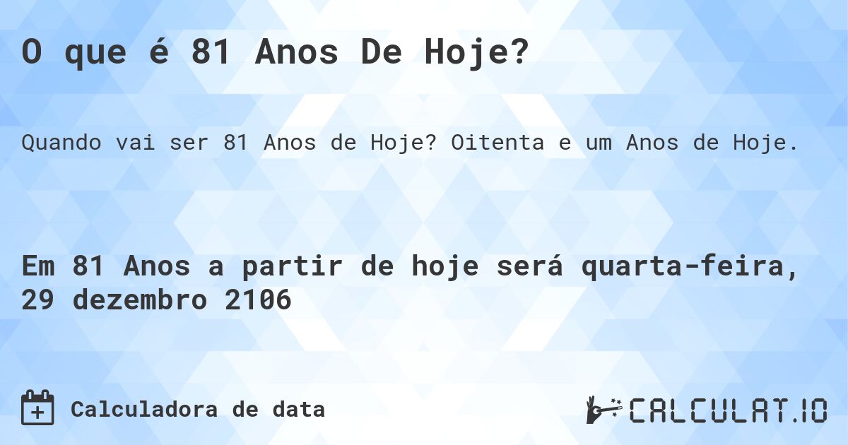 O que é 81 Anos De Hoje?. Oitenta e um Anos de Hoje.