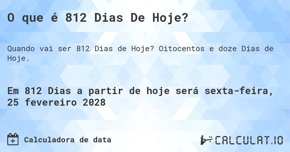 O que é 812 Dias De Hoje?. Oitocentos e doze Dias de Hoje.