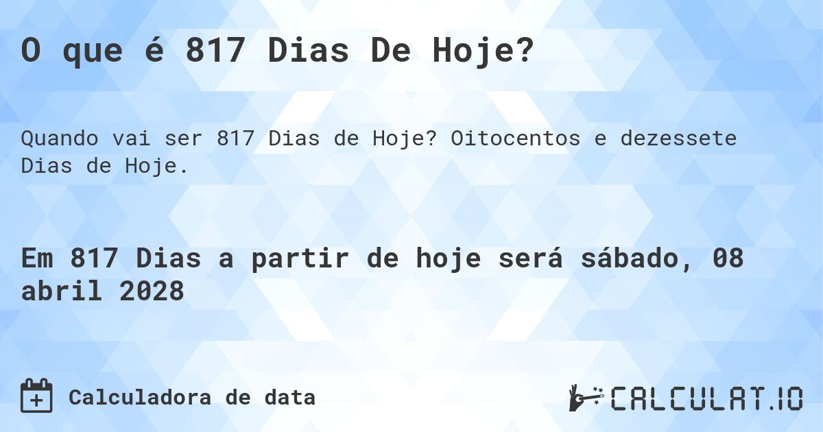 O que é 817 Dias De Hoje?. Oitocentos e dezessete Dias de Hoje.