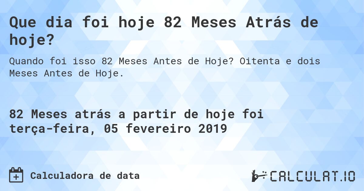 Que dia foi hoje 82 Meses Atrás de hoje?. Oitenta e dois Meses Antes de Hoje.