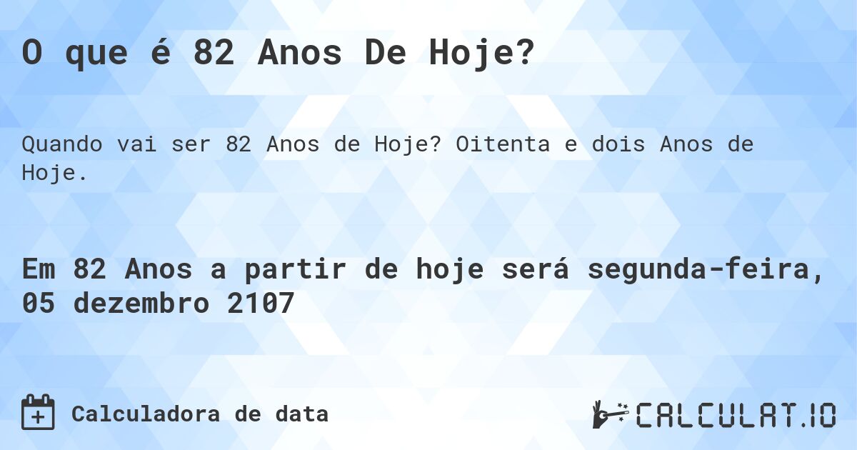 O que é 82 Anos De Hoje?. Oitenta e dois Anos de Hoje.