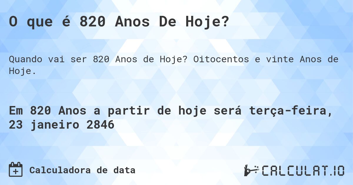 O que é 820 Anos De Hoje?. Oitocentos e vinte Anos de Hoje.