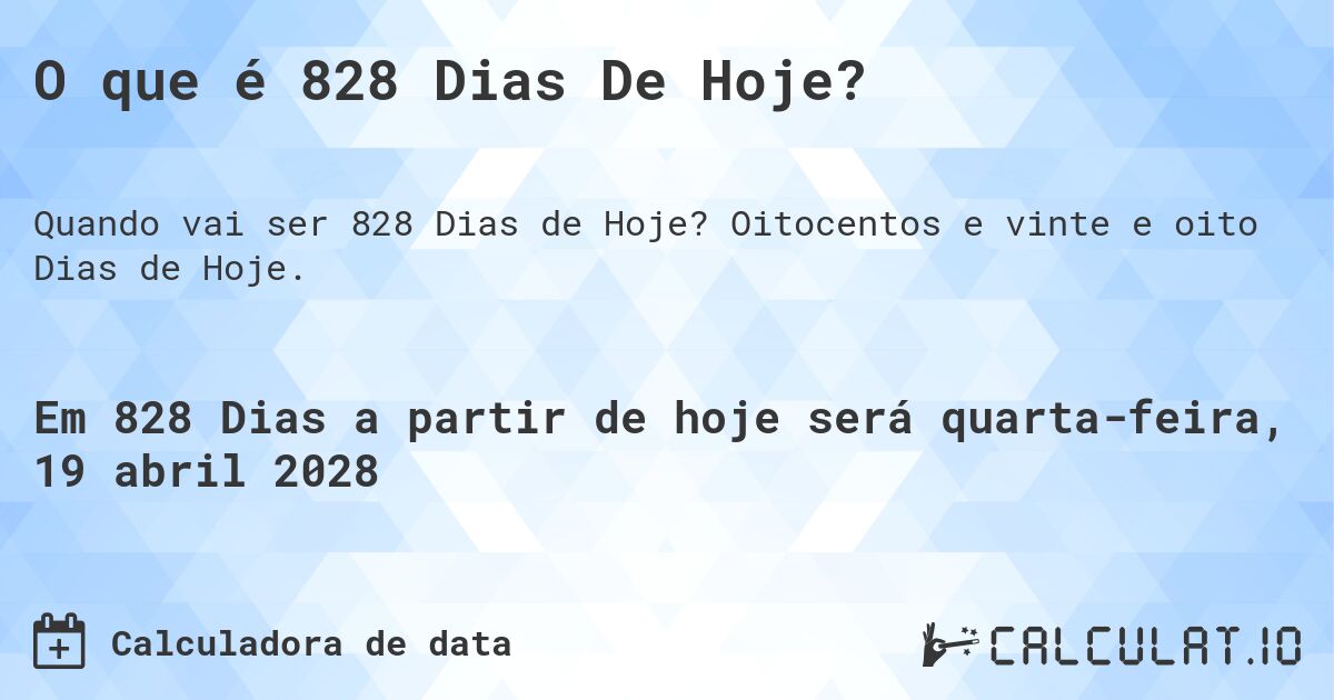 O que é 828 Dias De Hoje?. Oitocentos e vinte e oito Dias de Hoje.
