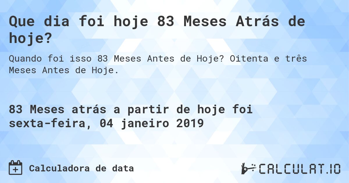 Que dia foi hoje 83 Meses Atrás de hoje?. Oitenta e três Meses Antes de Hoje.