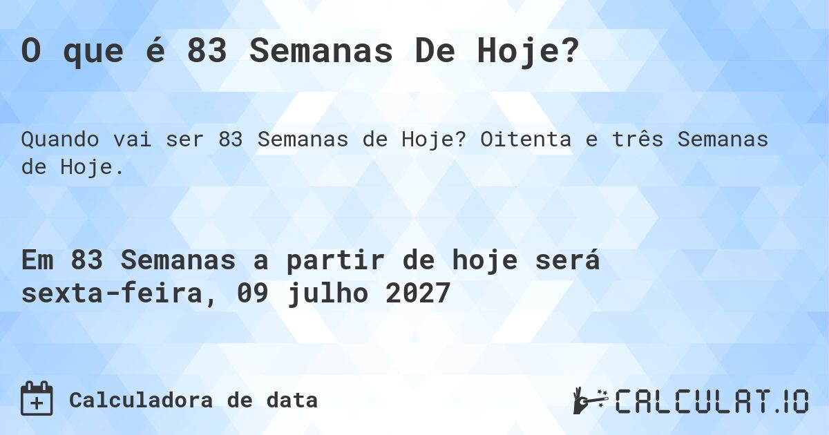 O que é 83 Semanas De Hoje?. Oitenta e três Semanas de Hoje.