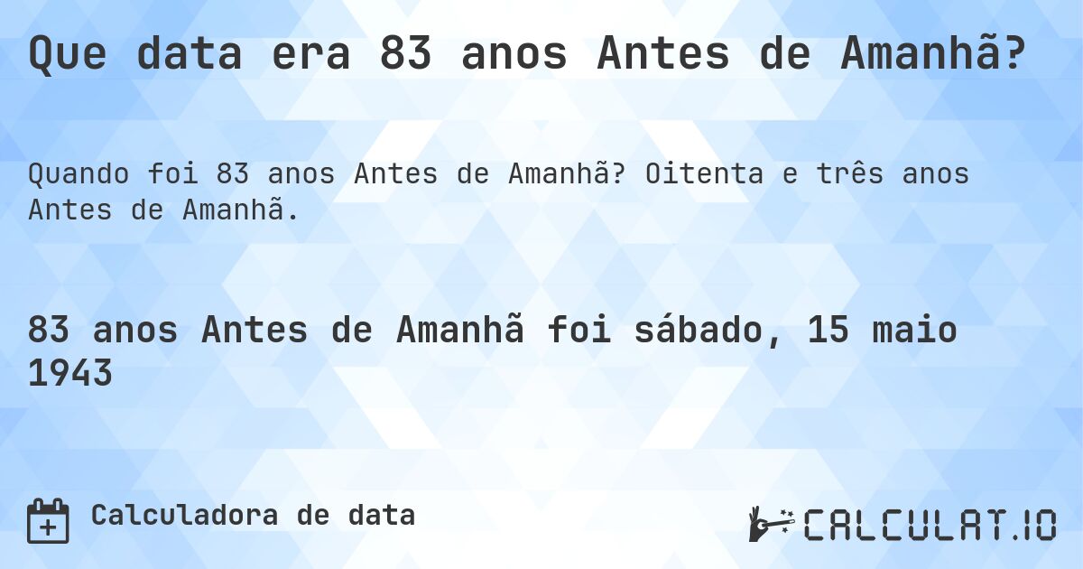Que data era 83 anos Antes de Amanhã?. Oitenta e três anos Antes de Amanhã.