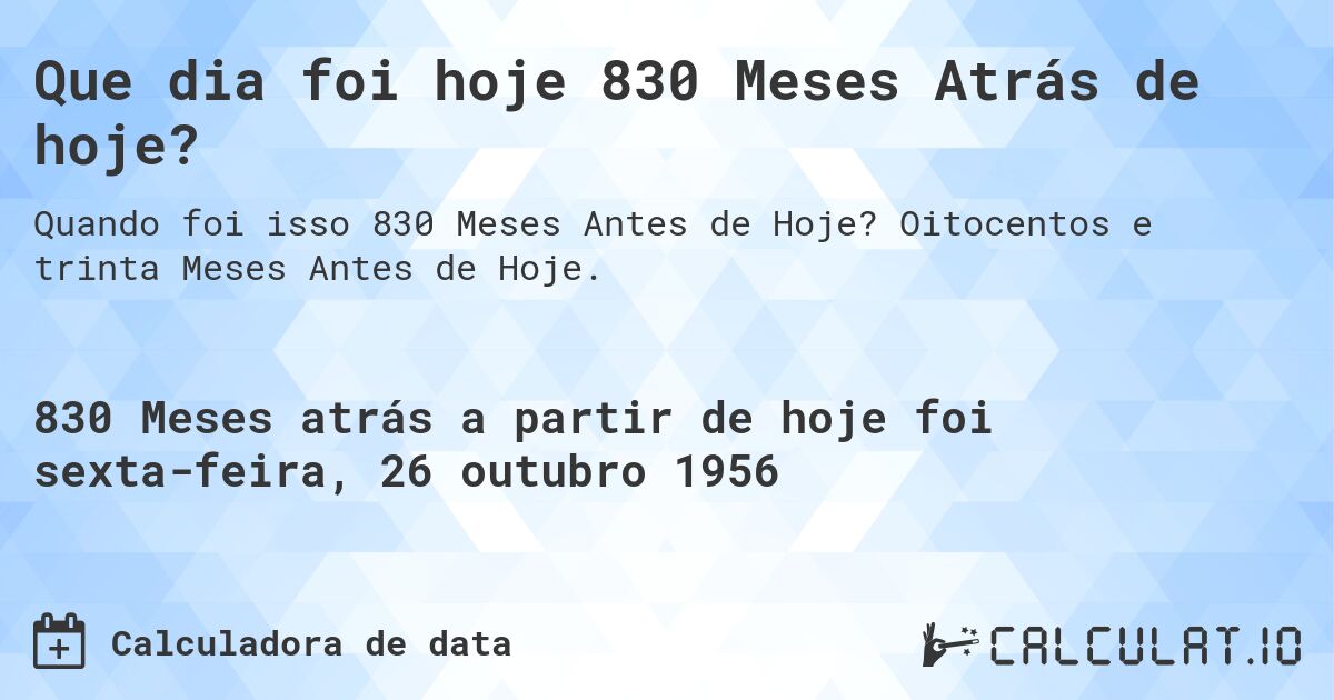 Que dia foi hoje 830 Meses Atrás de hoje?. Oitocentos e trinta Meses Antes de Hoje.